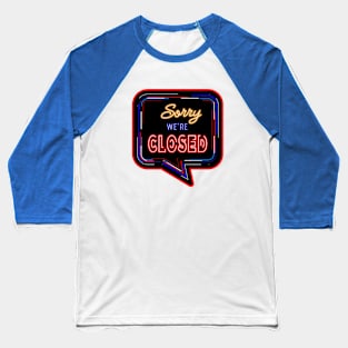 Sorry We Are Closed Text with Neon Sign effect Baseball T-Shirt